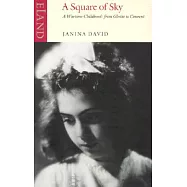 A Square Of Sky: A Wartime Childhood: From Ghetto To Convent
