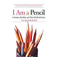 I Am A Pencil: A Teacher, His Kids, And Their World Of Stories