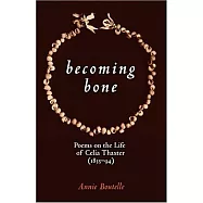 Becoming Bone: Poems on the Life of Celia Thaxter (1835-1894)