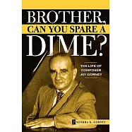 Brother, Can You Spare a Dime?: The Life Of Composer Jay Gorney