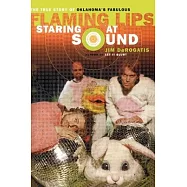 Staring At Sound: The True Story Of Oklahoma’s Fabulous Flaming Lips