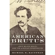 American Brutus: John Wilkes Booth And The Lincoln Conspiracies