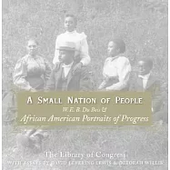 A Small Nation Of People: W. E. B. Du Bois And African American Portraits Of Progress