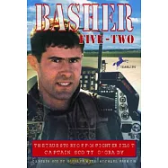 Basher Five-Two: The True Story of F-16 Fighter Pilot Captain Scott O&rsquo;Grady