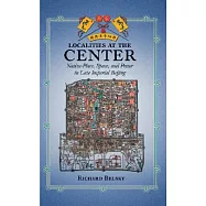 Localities at the Center: Native Place, Space, And Power in Late Imperial Beijing