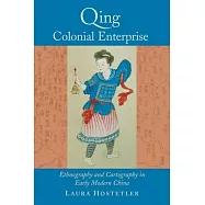 Qing Colonial Enterprise: Ethnography and Cartography in Early Modern China