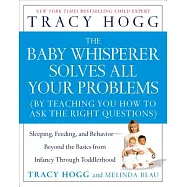 The Baby Whisperer Solves All Your Problems: Sleeping, Feeding, And Behavior--beyond the Basics from Infancy Through Toddlerhood
