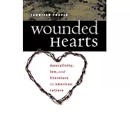 Wounded Hearts: Masculinity, Law, And Literature in American Culture