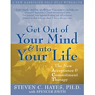 Get Out of Your Mind and Into Your Life: The New Acceptance and Commitment Therapy