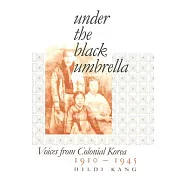 Under the Black Umbrella: Voices from Colonial Korea, 1910-1945