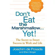 Don’t Eat the Marshmallow...Yet!: The Secret To Sweet Success in Work And Life