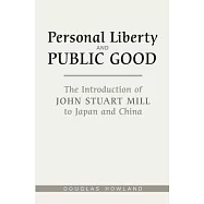Personal Liberty and Public Good: The Introduction of John Stuart Mill to Japan and China