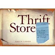 Thrift Store: The Past & Future Secret Lives of Things