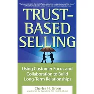 Trust-based Selling: Using Customer Focus And Collaboration to Build Long-term Relationships