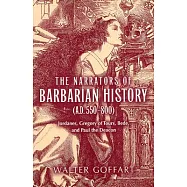 The Narrators of Barbarian History A.d. 550-800: Jordanes, Gregory of Tours, Bede, and Paul the Deacon
