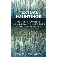 Textual Hauntings: Studies in Flaubert’s Madame Bovary And Mauriac’s Therese Desqueyroux