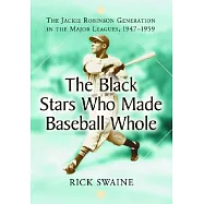 The Black Stars Who Made Baseball Whole: The Jackie Robinson Generation in the Major Leagues, 1947&ndash;1959