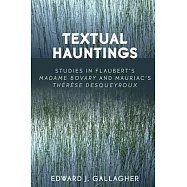 Textual Hauntings: Studies in Flaubert’s ’madame Bovary’ and Mauriac’s ’therese Desqueyroux’