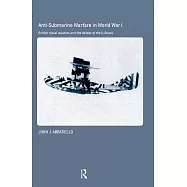 Anti-Submarine Warfare in World War I: British Naval Aviation And the Defeat of the U-Boats