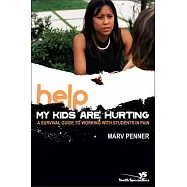 Help My Kids Are Hurting: A Survival Guide to Working With Students in Pain