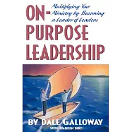 On-Purpose Leadership: Multiplying Your Ministry by Becoming a Leader of Leaders