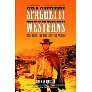 Spaghetti Westerns-the Good, the Bad And the Violent: A Comprehensive, Illustrated Filmography of 558 Eurowesterns And Their Per