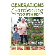 Generations Gardening Together: Sourcebook for Intergenerational Therapeutic Horticulture