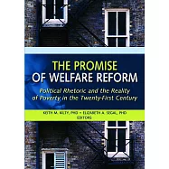 The Promise of Welfare Reform: Political Rhetoric And the Reality of Poverty in the Twenty-first Century