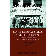 Colonial Cambodia’s ’Bad Frenchmen’: The Rise of French Rule And the Life Story of Thomas Caraman, 1840-87