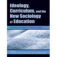 Ideology, Curriculum, And the New Sociology of Education: Revisiting the Work of Michael Apple