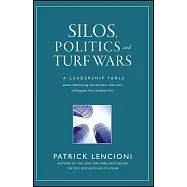 Silos, Politics, And Turf Wars: A Leadership Fable About Destroying the Barriers That Turn Colleagues into Competitors