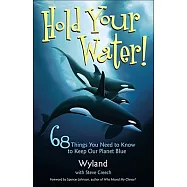 Hold Your Water!: 68 Things You Need to Know to Keep Our Planet Blue