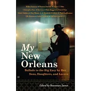 My New Orleans: Ballads to the Big Easy by Her Sons, Daughters and Lovers