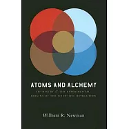 Atoms and Alchemy: Chymistry and the Experimental Origins of the Scientific Revolution