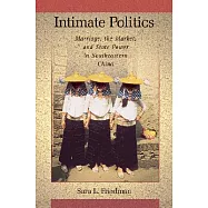 Intimate Politics: Marriage, the Market, And State Power in Southeastern China