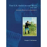 The U.s. Army in the West, 1870-1880: Uniforms, Weapons, And Equipment