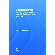 Collateral Damage: Americans, Noncombatant Immunity, And Atrocity After World War II