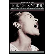 Torch Singing: Performing Resistance and Desire from Billie Holiday to Edith Piaf
