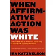 When Affirmative Action Was White: An Untold History of Racial Inequality in Twentieth-Century America