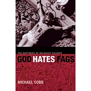 God Hates Fags: The Rhetorics of Religious Violence