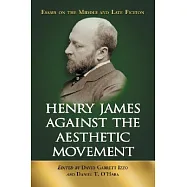 Henry James Against the Aesthetic Movement: Essays on the Middle and Late Fiction