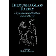 Through a Glass Darkly: Magic, Dreams And Phrophecy in Ancient Eygpt