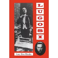 Lugosi: His Life in Films, on Stage, and in the Hearts of Horror Lovers