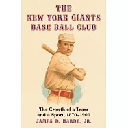 The New York Giants Base Ball Club: The Growth of a Team And a Sport, 1870 to 1900