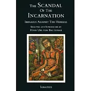 The Scandal of the Incarnation: Irenaeus Against the Heresies