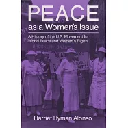 Peace As a Women&rsquo;s Issue: A History of the U.S. Movement for World Peace and Women&rsquo;s Rights
