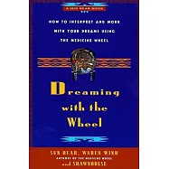 Dreaming With the Wheel: How to Interpret and Work With Your Dreams Using the Medicine Wheel