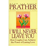 I Will Never Leave You: How Couples Can Achieve the Power of Lasting Love