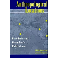 Anthropological Locations: Boundaries and Grounds of a Field Science