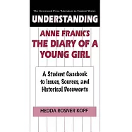 Understanding Anne Frank&rsquo;s the Diary of a Young Girl: A Student Casebook to Issues, Sources, and Historical Documents
